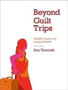 Image of Beyond Guilt Trips : Mindful Travel in an Unequal World