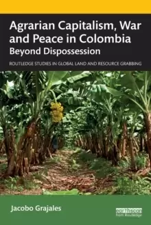 Image of Agrarian Capitalism, War and Peace in Colombia : Beyond Dispossession