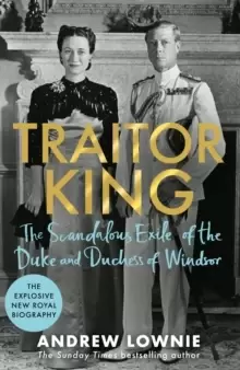 Image of Traitor King : The Scandalous Exile of the Duke and Duchess of Windsor: AS FEATURED ON CHANNEL 4 TV DOCUMENTARY
