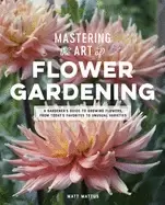 Image of mastering the art of flower gardening a gardeners guide to growing flowers