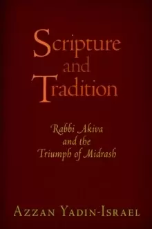 Image of Scripture and Tradition : Rabbi Akiva and the Triumph of Midrash