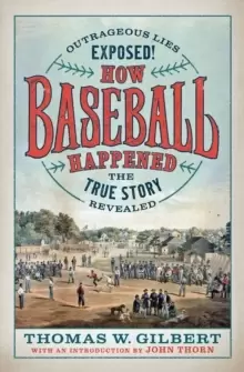 Image of How Baseball Happened : Outrageous Lies Exposed! The True Story Revealed