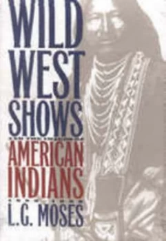 Image of Wild West Shows and the Images of American Indians 1883-1933 by L.G. Moses Paperback