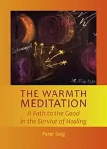Image of The Warmth Meditation : A Path to the Good in the Service of Healing