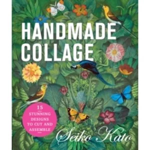 Image of Handmade Collage with Seiko Kato : 15 Stunning Designs to Cut and Assemble
