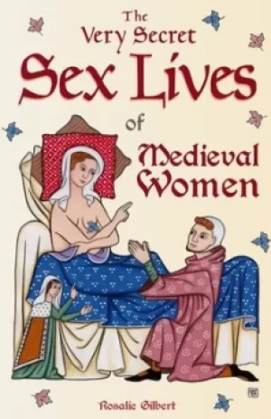 Image of The Very Secret Sex Lives of Medieval Women by Rosalie Gilbert