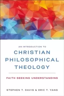 Image of An Introduction to Christian Philosophical Theology : Faith Seeking Understanding