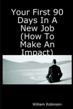 Image of Your First 90 Days in a New Job How to Make an Impact by
