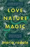 Image of love nature magic shamanic journeys into the heart of my garden