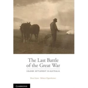 Image of The Last Battle: Soldier Settlement in Australia 1916-1939 by Bruce Scates, Melanie Oppenheimer (Hardback, 2016)