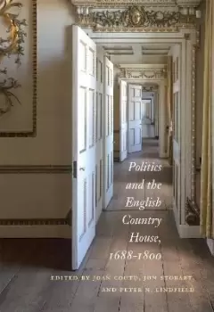 Image of Politics and the English Country House, 1688-1800 by Joan Coutu
