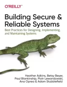 Image of Building Secure and Reliable Systems : Best Practices for Designing, Implementing, and Maintaining Systems