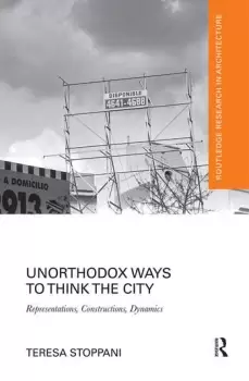 Image of Unorthodox Ways to Think the City Representations Constructions Dynamics