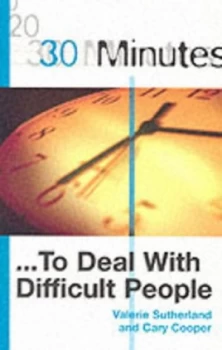 Image of 30 Minutes to Deal with Difficult People by Cary L Cooper and Valerie Sunderland Paperback