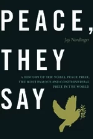 Image of peace they say a history of the nobel peace prize the most famous and contr