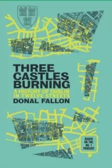 Image of Three Castles Burning : A History of Dublin in Twelve Streets