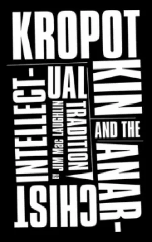 Image of Kropotkin and the Anarchist Intellectual Tradition by Jim MacLaughlin