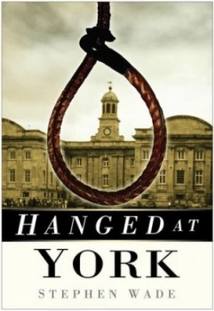 Image of Hanged at York by Stephen Wade Book