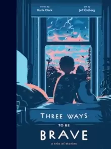 Image of Three Ways to Be Brave : A Trio of Stories