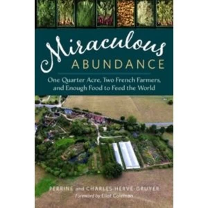 Image of Miraculous Abundance: One Quarter Acre, Two French Farmers, and Enough Food to Feed the World by Charles Herve-Gruyer...