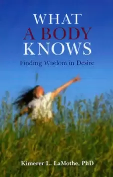Image of What a Body Knows by Kimerer L. LaMothe