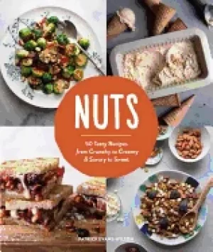 Image of nuts 50 tasty recipes from crunchy to creamy and savory to sweet