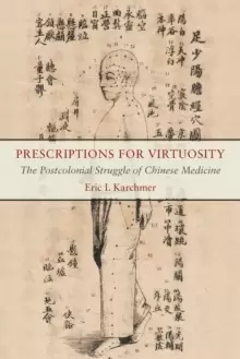 Image of Prescriptions for Virtuosity : The Postcolonial Struggle of Chinese Medicine