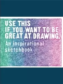 Image of Use This if You Want to Be Great at Drawing : An Inspirational Sketchbook