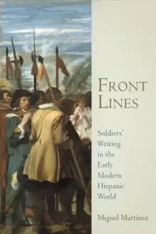 Image of Front Lines : Soldiers' Writing in the Early Modern Hispanic World