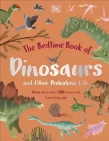 Image of The Bedtime Book of Dinosaurs and Other Prehistoric Life : Meet More Than 100 Creatures From Long Ago