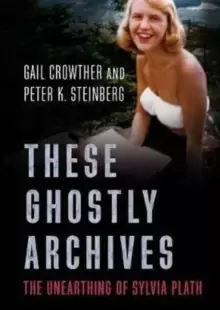 Image of These Ghostly Archives : The Unearthing of Sylvia Plath