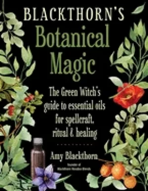 Image of blackthorns botanical magic the green witchs guide to essential oils for sp
