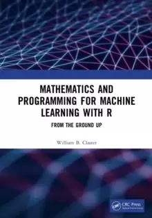 Image of Mathematics and Programming for Machine Learning with R : From the Ground Up