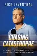 Image of chasing catastrophe my 35 years covering wars hurricanes terror attacks an