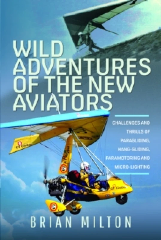 Image of Wild Adventures of the New Aviators : Challenges and Thrills of Paragliding, Hang-gliding, Paramotoring and Micro-lighting Hardback