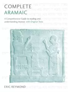 Image of Complete Aramaic : A Comprehensive Guide to Reading and Understanding Aramaic, with Original Texts