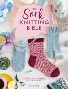 Image of The Sock Knitting Bible : Everything you need to know about how to knit socks