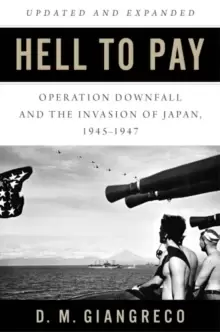 Image of Hell to Pay : Operation DOWNFALL and the Invasion of Japan 1945-1947