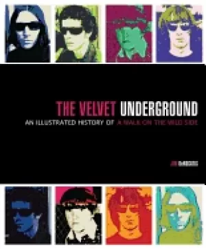 Image of velvet underground an illustrated history of a walk on the wild side