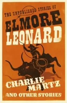 Image of Charlie Martz and Other Stories : The Unpublished Stories of Elmore Leonard
