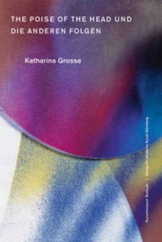 Image of The Poise of the Head Und Die Anderen Folgen by Katharina Grosse Paperback