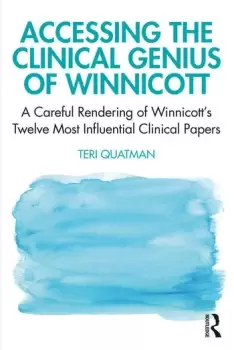 Image of Accessing the Clinical Genius of WinnicottA Careful Rendering of Winnicotts Twelve Most Influential Clinical papers