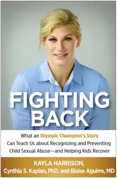 Image of Fighting BackWhat an Olympic Champions Story Can Teach Us about Recognizing and Preventing Child Sexual Abuse--and Helping Kids Recover