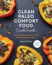 Image of Clean Paleo Comfort Food Cookbook : 100 Delicious Recipes That Nourish Body & Soul