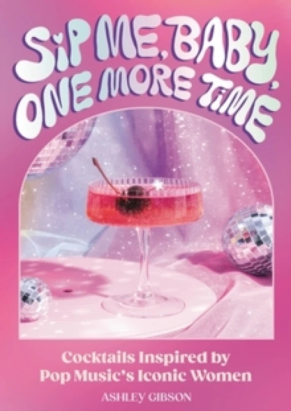 Image of sip me baby one more time cocktails inspired by pop musics iconic women 9780762483624