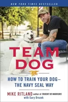 Image of Team Dog : How to Establish Trust and Authority and Get Your Dog Perfectly Trained the Navy Seal Way