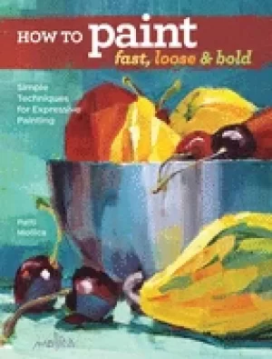 Image of how to Paint fast loose and bold simple techniques for expressive painting