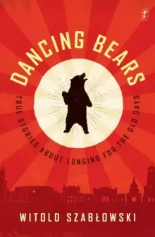Image of Dancing Bears : True Stories about Longing for the Old Days