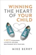 Image of winning the heart of your child 9 keys to building a positive lifelong rela
