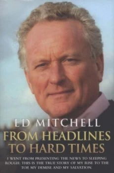 Image of From Headlines to Hard Times I Went from Presenting the News to Sleeping Rough. This Is the True Story of My Rise to the Top My Demise and My Salvatio